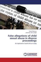 False allegations of child sexual abuse in divorce proceedings: An explorative South African study 3659831042 Book Cover