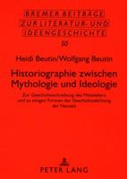 Historiographie Zwischen Mythologie Und Ideologie: Zur Geschichtsschreibung Des Mittelalters Und Zu Einigen Formen Der Geschichtsdichtung Der Neuzeit 3631571240 Book Cover