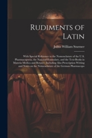 Rudiments of Latin: With Special Reference to the Nomenclature of the U.S. Pharmacopoeia, the National Formulary, and the Text-books in Materia Medica ... on the Nomenclature of the German Pharmacopo 1021921548 Book Cover
