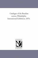 Catalogue of the Brazilian section. Philadelphia International Exhibition, 1876. 9353869773 Book Cover