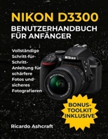 NIKON D3300 BENUTZERHANDBUCH FÜR ANFÄNGER: Vollständige Schritt-für-Schritt-Anleitung für schärfere Fotos und sicheres Fotografieren B0FTSCN1C9 Book Cover