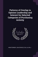 Patterns of Overlap in Opinion Leadership and Interest for Selected Categories of Purchasing Activity 1342078799 Book Cover