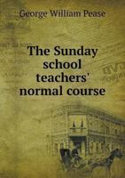 The Sunday school teachers' normal course 0469897368 Book Cover