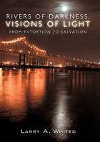 Rivers of Darkness, Visions of Light: From Extortion to Salvation 1449707424 Book Cover
