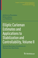 Elliptic Carleman Estimates and Applications to Stabilization and Controllability, Volume II: General Boundary Conditions on Riemannian Manifolds 3030886697 Book Cover