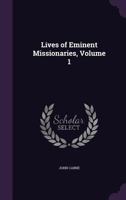 Lives of Eminent Missionaries, Volume 1 1357317190 Book Cover