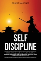 Self Discipline: Build Mental Toughness, Develop True Grit, Find Infinite Motivation and Focus to Stop Procrastination, Build Daily Habits to Achieve your Goals and Success 1676406662 Book Cover