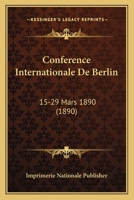 Conference Internationale De Berlin: 15-29 Mars 1890 (1890) 1160345996 Book Cover