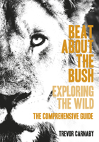 Beat about the Bush: Exploring the Wild – The Comprehensive Guide 1431420751 Book Cover