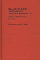 Female Soldiers--Combatants or Noncombatants?: Historical and Contemporary Perspectives (Contributions in Women's Studies) 0313231176 Book Cover