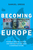 Becoming Europe: Economic Decline, Culture, and How America Can Avoid a European Future 1594036373 Book Cover