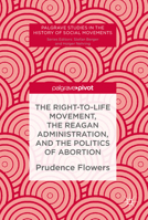 The Right-to-Life Movement, the Reagan Administration, and the Politics of Abortion 3030017060 Book Cover
