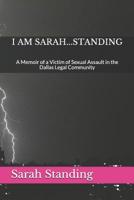 I Am Sarah...Standing: A Memoir of a Victim of Sexual Assault in the Dallas Legal Community 1097496066 Book Cover