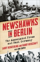 Newshawks in Berlin: The Associated Press and Nazi Germany 0231210183 Book Cover