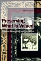 Preserving What Is Valued: Museums, Conservation, and First Nations 0774808616 Book Cover