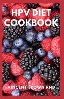 Hpv Diet Cookbook: The Complete And Effective Guide to Manage Human Papillomavirus And Live a Healthy Life B096LS1SH7 Book Cover