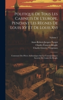 Politique De Tous Les Cabinets De L'europe, Pendant Les Règnes De Louis XV Et De Louis Xvi: Contenant Des Pièces Authentiques Sur La Correspondance Secrette Du Comte De Broglie; Volume 1 1021109274 Book Cover