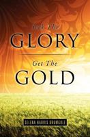 Seek the Glory, Get the Gold 1619044307 Book Cover