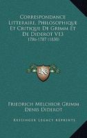 Correspondance Litteraire, Philosophique Et Critique De Grimm Et De Diderot V13: 1786-1787 (1830) 1161044973 Book Cover