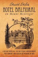 Hotel Balmoral on Mount McGregor: A Resort with All the Necessary Improvements for Comfort and Health of Patrons in 1883 146792413X Book Cover
