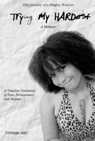 "Try(ing) My Hardest" A TimeLine Testimony of Pain, Perseverance And Purpose 1633023451 Book Cover