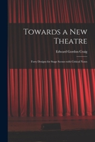 Towards a New Theatre [microform]: Forty Designs for Stage Scenes With Critical Notes 1014705193 Book Cover