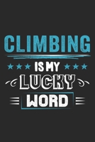Climbing Is My Lucky Word: Funny Cool Climber Journal Notebook Workbook Diary Planner-6x9 - 120 College Ruled Lined Paper Pages - Cute Gift For Rock Climbers, Climbing Instructors, Enthusiasts 1698992092 Book Cover