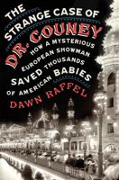 The Strange Case of Dr. Couney: How a Mysterious European Showman Saved Thousands of American Babies 0399175741 Book Cover