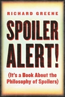 Spoiler Alert!: (it's a Book about the Philosophy of Spoilers) 0812694694 Book Cover