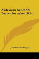 A Mexican Ranch Or Beauty For Ashes 0548775591 Book Cover