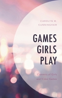 Games Girls Play: Contexts of Girls and Video Games 149855458X Book Cover