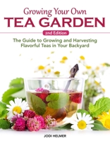 Growing Your Own Tea Garden, Second Edition: The Guide to Growing and Harvesting Flavorful Teas in Your Backyard (CompanionHouse Books) Create Blends to Boost Immunity, Manage Stress, Soothe Headaches 1620084279 Book Cover