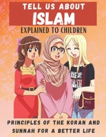 TELL US ABOUT ISLAM: Principles of the Koran and Sunnah for a better life ,explained to children ,ISLAM B087SDMM7S Book Cover
