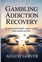 Gambling Addiction Recovery: Break Harmful Habits, Regain Control, and Rebuild Your Life B0GYFD2CDS Book Cover