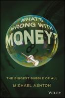 What's Wrong with Money?: The Biggest Bubble of All B0BL53B59B Book Cover