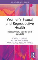 Women’s Sexual and Reproductive Health: Recognition, Equity, and AANHPI (Routledge Focus on Gender, Sexuality & Praxis) 103258386X Book Cover