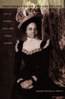 Photography on the Color Line: W. E. B. Du Bois, Race, and Visual Culture (A John Hope Franklin Center Book) 0822333430 Book Cover