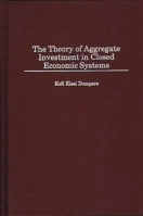 The Theory of Aggregate Investment in Closed Economic Systems 0313307962 Book Cover