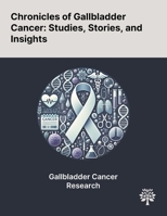 Chronicles of Gallbladder Cancer: Studies, Stories, and Insights 1022899929 Book Cover