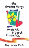 The smallest things make the biggest difference: Change your thoughts, change your world 0964367343 Book Cover