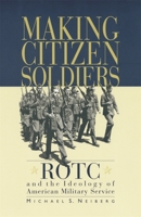 Making Citizen-Soldiers: ROTC and the Ideology of American Military Service 0674007158 Book Cover