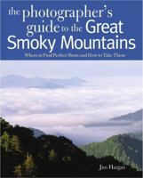 Photographing the Great Smoky Mountains: Where to Find Perfect Shots and How to Take Them (The Photographer's Guide) 0881508551 Book Cover
