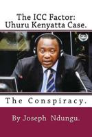 The ICC Factor: Uhuru Kenyatta Case.: The Conspiracy 1986175588 Book Cover