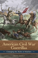 American Civil War Guerrillas: Changing the Rules of Warfare 0313377669 Book Cover