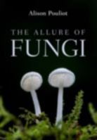 The Allure of Fungi 1486308570 Book Cover