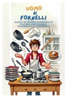 UOMO AI FORNELLI: guida di sopravvivenza in cucina per single, divorziati e disperati. (Italian Edition) B0DY86D9VK Book Cover