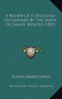 A Review Of A Discourse Occasioned By The Death Of Daniel Webster 1164546252 Book Cover