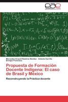 Propuesta de Formación Docente Indígena: El caso de Brasil y México: Reconstruyendo la Práctica docente 3848471531 Book Cover
