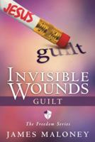 Invisible Wounds: Guilt: The Freedom Series 1490802371 Book Cover