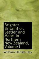 Brighter Britain! (Volume 1 of 2) or Settler and Maori in Northern New Zealand 9352979958 Book Cover